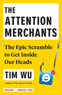 The Attention Merchants: The Epic Scramble to Get Inside Our Heads by [Wu, Tim]